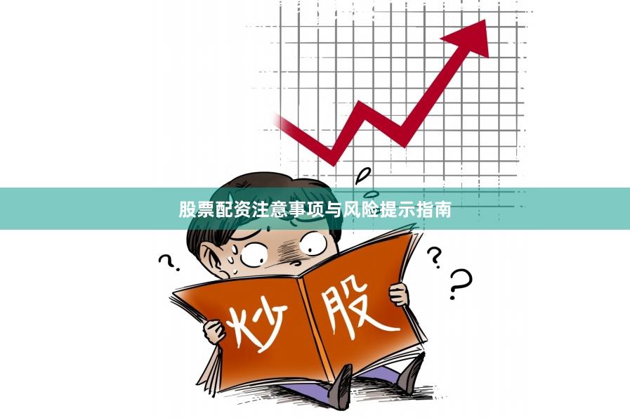 股票配资注意事项与风险提示指南